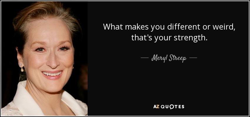 quote-what-makes-you-different-or-weird-that-s-your-strength-meryl-streep-75-86-03